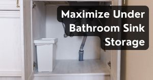 Maximize Under Bathroom Sink Storage